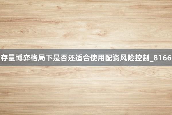 存量博弈格局下是否还适合使用配资风险控制_8166