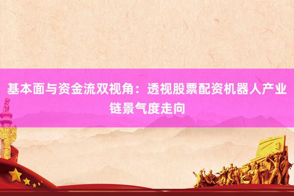 基本面与资金流双视角：透视股票配资机器人产业链景气度走向