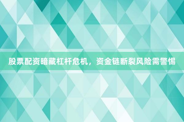 股票配资暗藏杠杆危机，资金链断裂风险需警惕