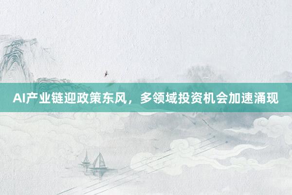 AI产业链迎政策东风，多领域投资机会加速涌现