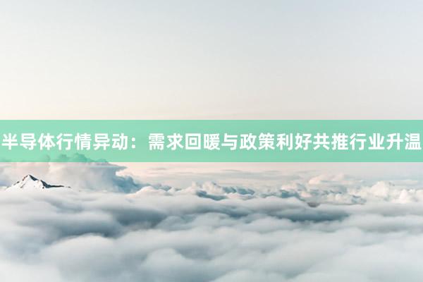 半导体行情异动：需求回暖与政策利好共推行业升温