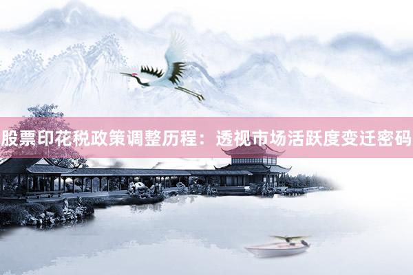股票印花税政策调整历程：透视市场活跃度变迁密码
