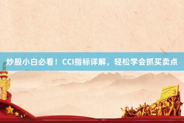 炒股小白必看！CCI指标详解，轻松学会抓买卖点
