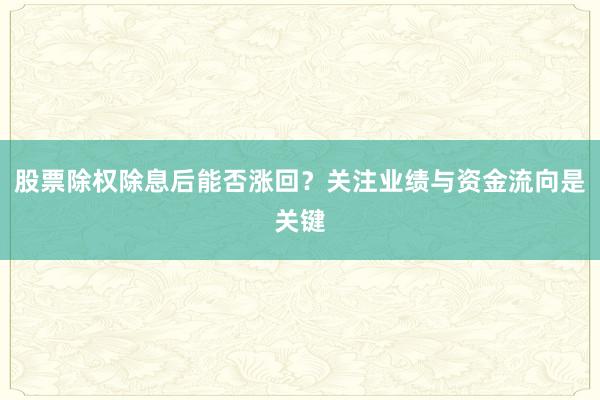 股票除权除息后能否涨回？关注业绩与资金流向是关键